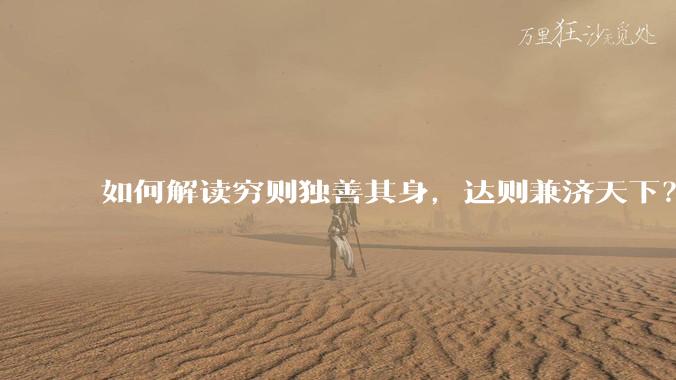 如何解读穷则独善其身,达则兼济天下?