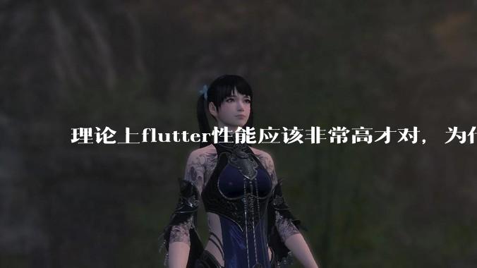 理论上flutter性能应该非常高才对,为什么好些flutter应用性能一般?
