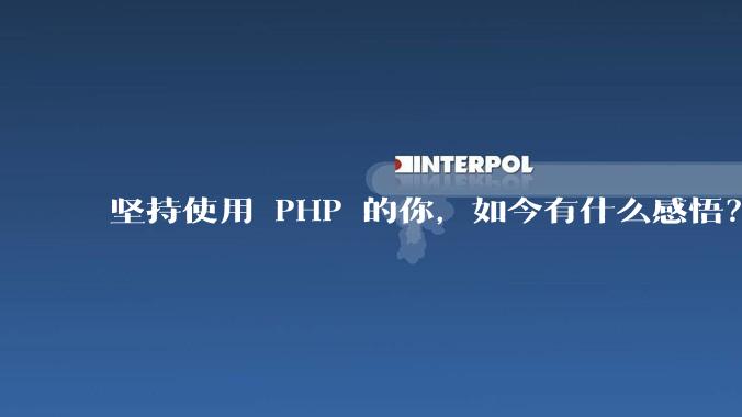 坚持使用 PHP 的你,如今有什么感悟?