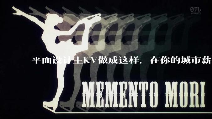 平面设计主KV做成这样,在你的城市薪资一般多少?