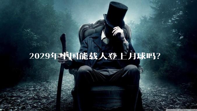 2029年中国能载人登上月球吗?
