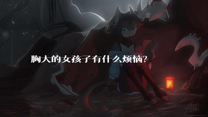 胸大的女孩子有什么烦恼?