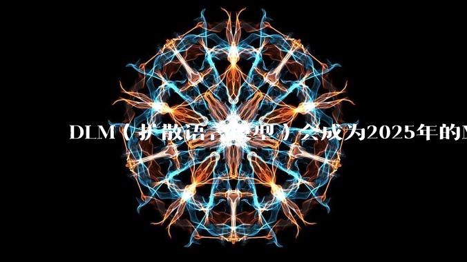 DLM(扩散语言模型)会成为2025年的Mamba吗?