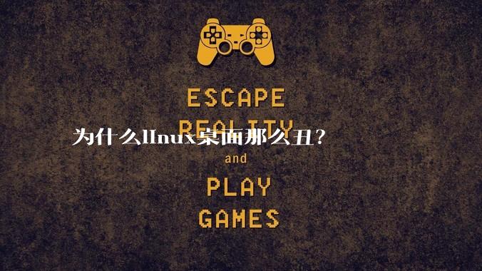 为什么linux桌面那么丑?