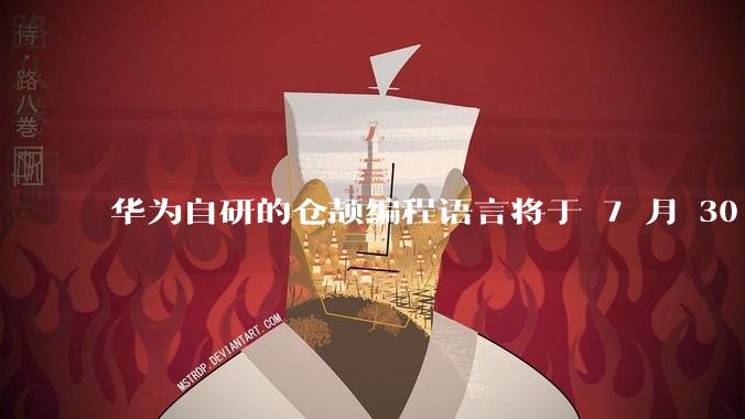 华为自研的仓颉编程语言将于 7 月 30 日开源,这款语言将如何影响未来的开发趋势?