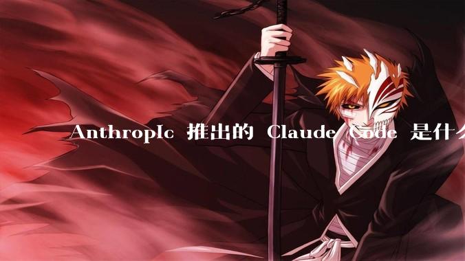 Anthropic 推出的 Claude Code 是什么技术原理呢?