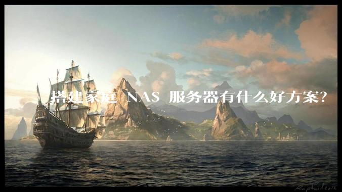 搭建家庭 NAS 服务器有什么好方案?