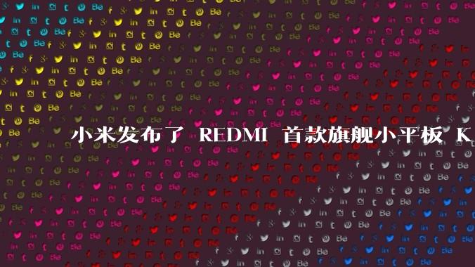 小米发布了 REDMI 首款旗舰小平板 K Pad,仅 8.8 英寸,小巧便携,如何评价这一设计?