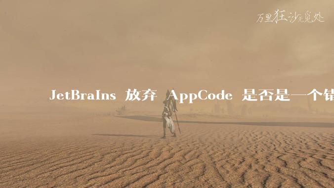 JetBrains 放弃 AppCode 是否是一个错误决定?
