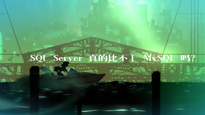 SQL Server 真的比不上 MySQL 吗?
