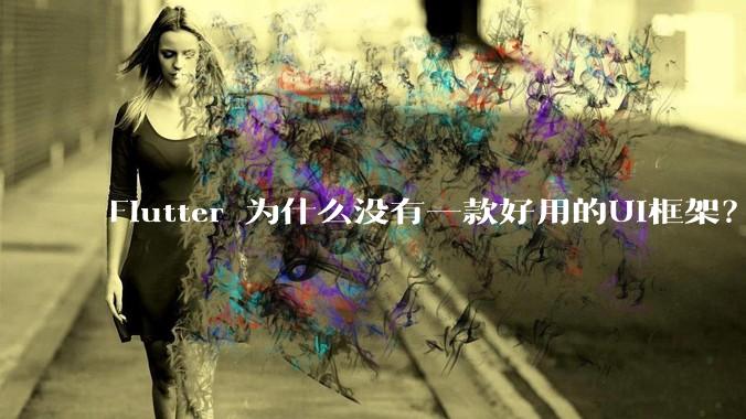 Flutter 为什么没有一款好用的UI框架?