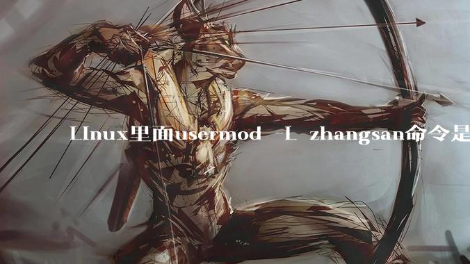 Linux里面usermod -L zhangsan命令是什么?
