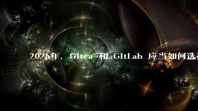 2025年,Gitea 和 GitLab 应当如何选择?
