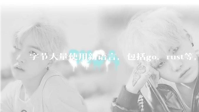 字节大量使用新语言,包括go,rust等,为什么阿里一直都抱着j***a不松手?