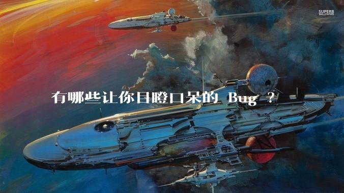 有哪些让你目瞪口呆的 Bug ?