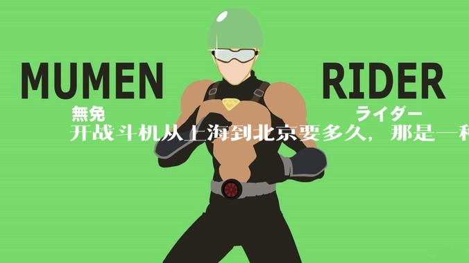 开战斗机从上海到北京要多久,那是一种什么样的体验?