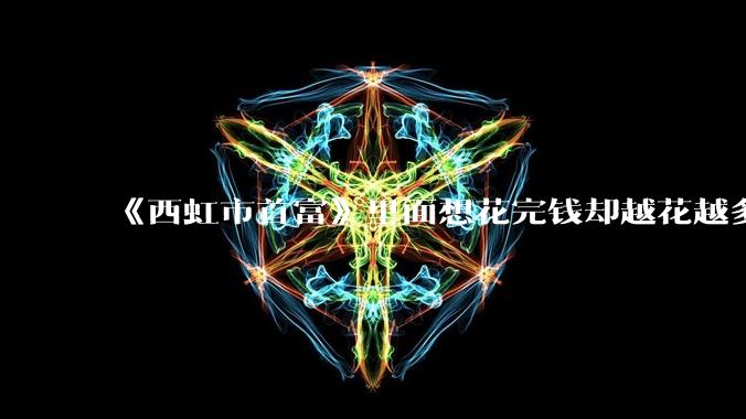 《西虹市首富》里面想花完钱却越花越多的情况,现实里面会发生吗?