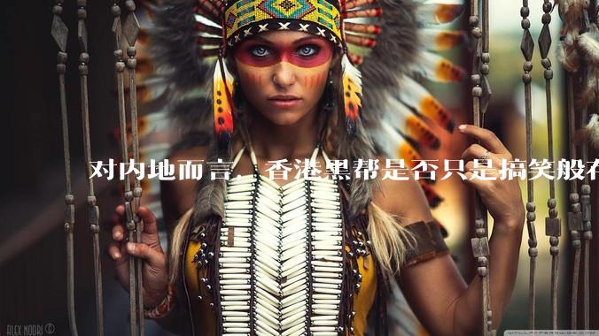 对内地而言,香港黑帮是否只是搞笑般存在?