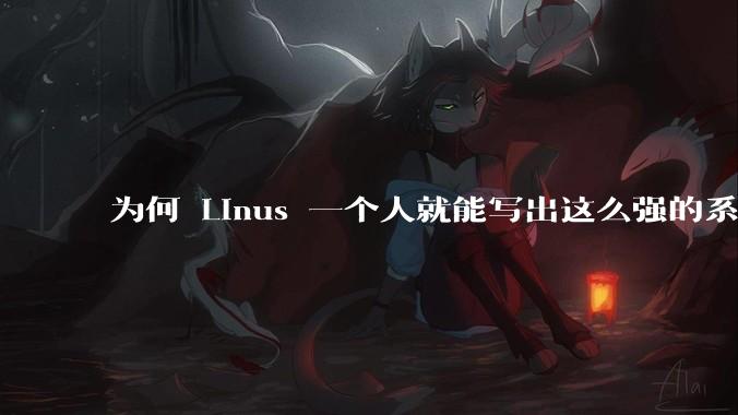 为何 Linus 一个人就能写出这么强的系统,中国却做不出来?