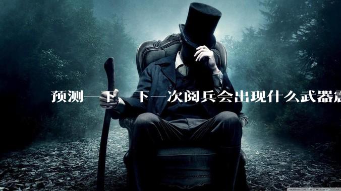 预测一下,下一次阅兵会出现什么武器震惊世界?