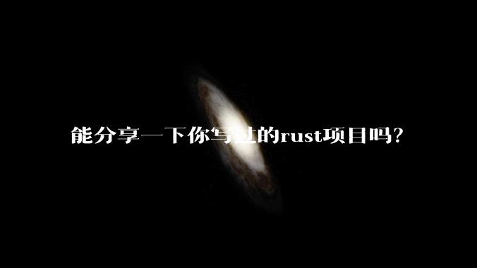 能分享一下你写过的rust项目吗?