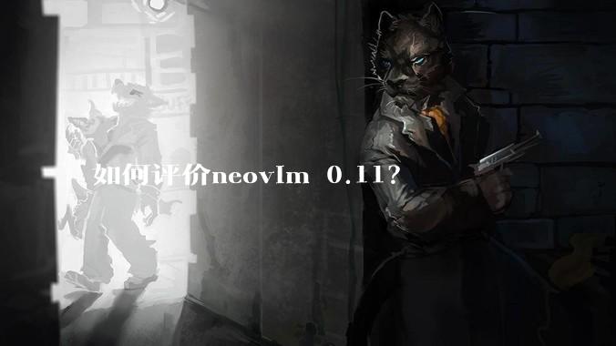 如何评价neovim 0.11?