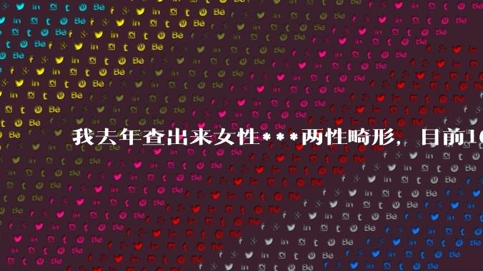 我去年查出来女性***两性畸形,目前16,高二,住男寝,怎么办?