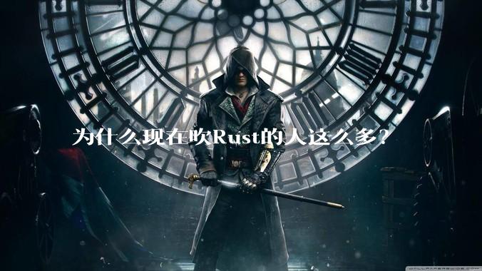 为什么现在吹Rust的人这么多?
