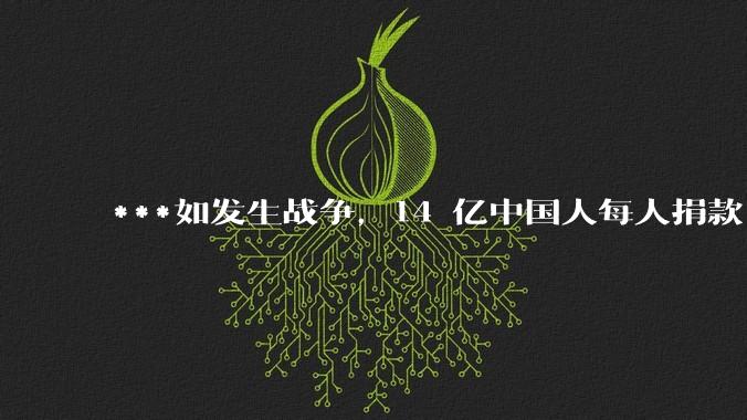 ***如发生战争,14 亿中国人每人捐款 1000 元,可以打几天?