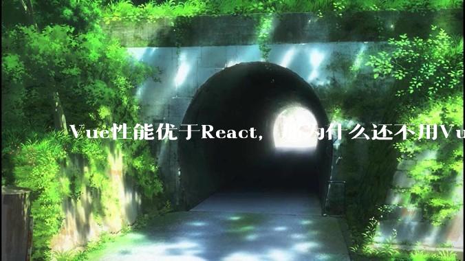 Vue性能优于React,那为什么还不用Vue?