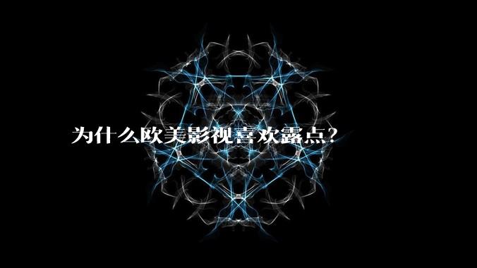 为什么欧美影视喜欢露点?