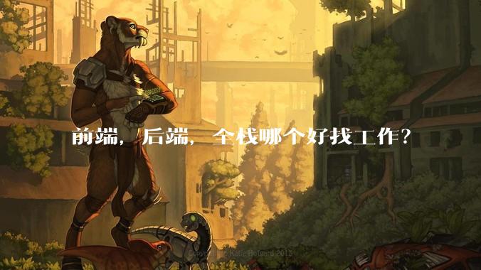 前端,后端,全栈哪个好找工作?