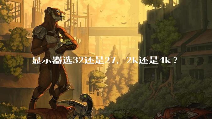 显示器选32还是27,2k还是4k?