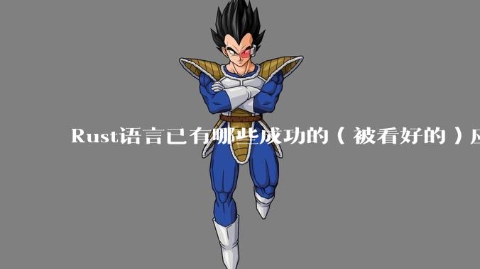 Rust语言已有哪些成功的(被看好的)应用、实践?