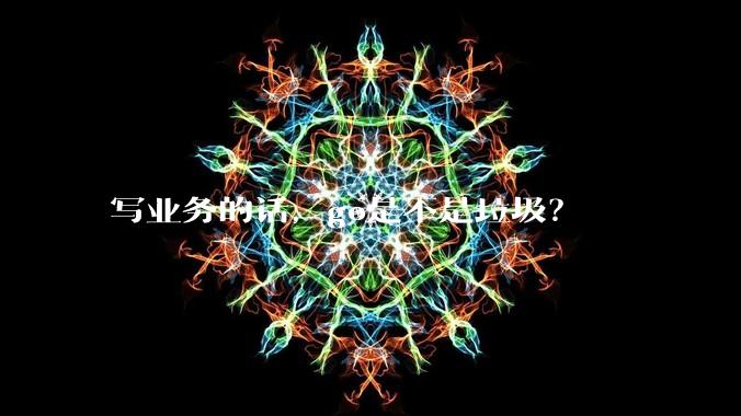写业务的话,go是不是垃圾?