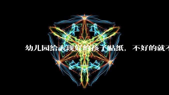 幼儿园给表现好的孩子贴纸,不好的就不给,对孩子有影响吗?