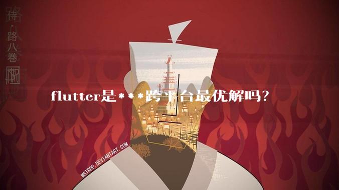 flutter是***跨平台最优解吗?