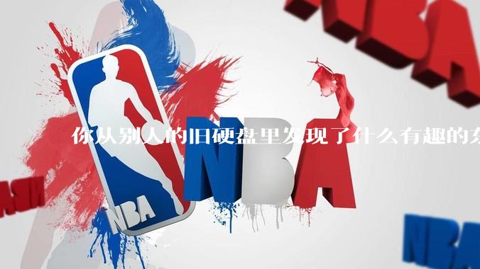 你从别人的旧硬盘里发现了什么有趣的东西?