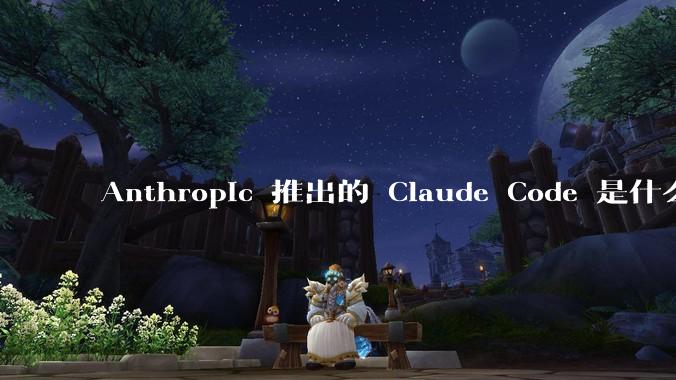 Anthropic 推出的 Claude Code 是什么技术原理呢?