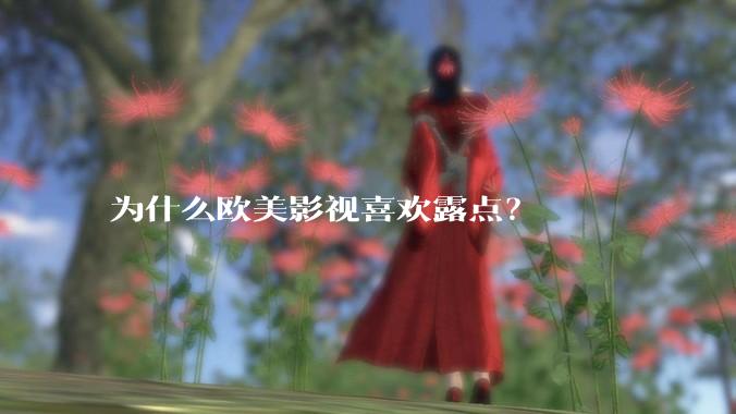 为什么欧美影视喜欢露点?