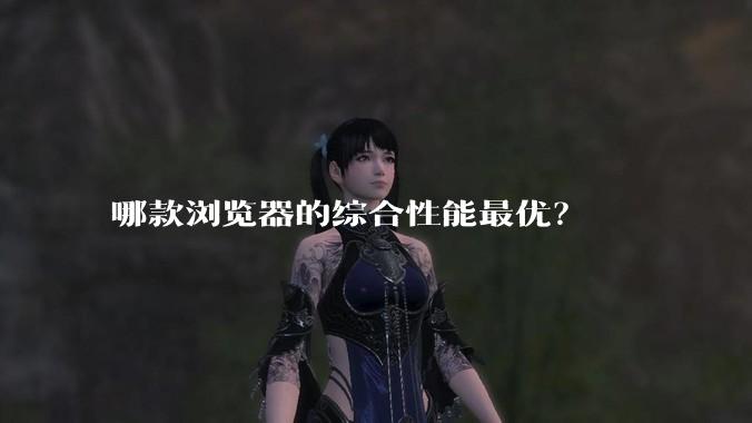 哪款浏览器的综合性能最优?