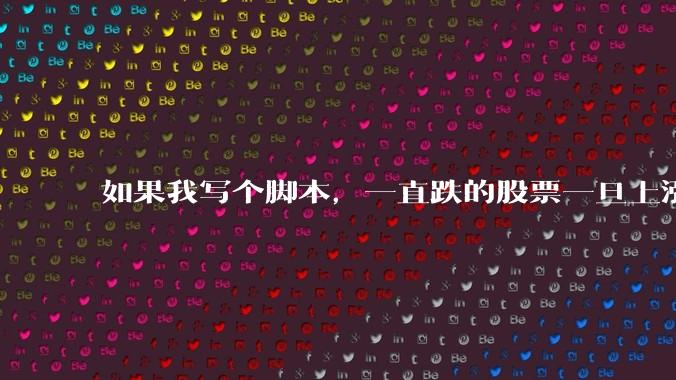 如果我写个脚本,一直跌的股票一旦上涨就立刻(1s内)买,接着一旦下跌就立刻(1s内)卖,会怎样?