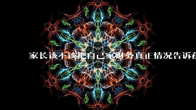 家长该不该把自己家财务真正情况告诉孩子?