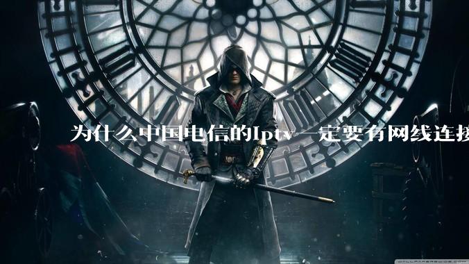 为什么中国电信的iptv一定要有网线连接!?