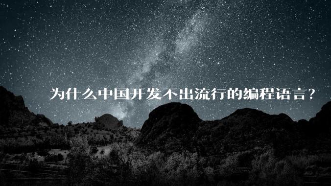 为什么中国开发不出流行的编程语言?