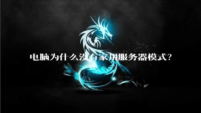 电脑为什么没有家用服务器模式?