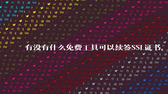 有没有什么免费工具可以续签SSL证书,还能自动部署到服务器和CDN?