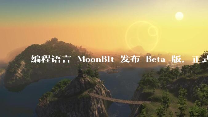 编程语言 MoonBit 发布 Beta 版,正式进入企业场景应用,会带来哪些影响?
