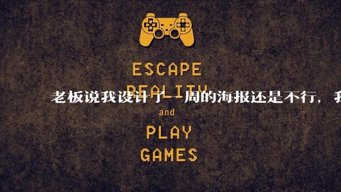 老板说我设计了一周的海报还是不行,我到底该怎么学啊?