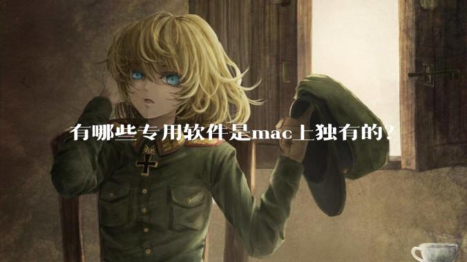 有哪些专用软件是mac上独有的?